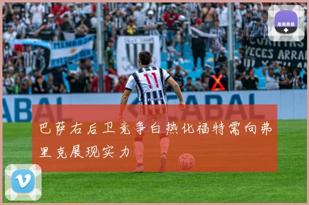 巴萨右后卫竞争白热化福特需向弗里克展现实力